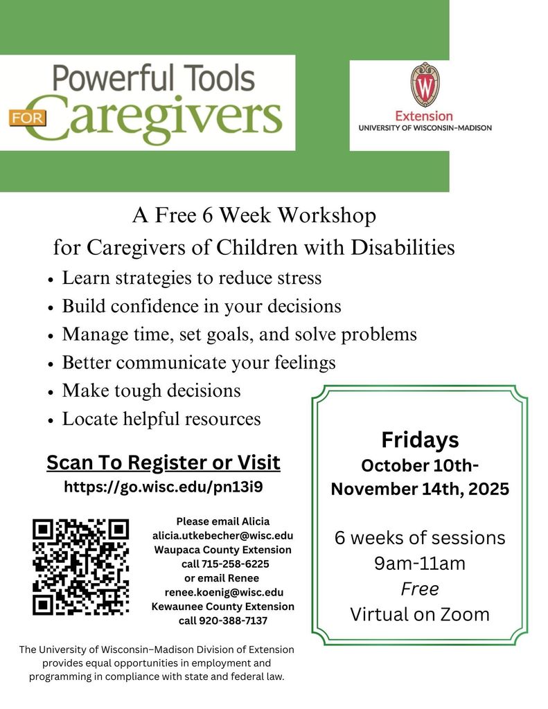 A flyer titled “Powerful Tools for Caregivers” from the University of Wisconsin–Madison Extension. It promotes a free 6-week virtual workshop for caregivers of children with disabilities, running Fridays from October 10 to November 14, 2025, 9–11am on Zoom. The workshop helps caregivers reduce stress, build confidence, manage time, solve problems, communicate feelings, make tough decisions, and find resources. Registration link and QR code provided. Contact info for Alicia (715-258-6225, alicia.utkebecher@wisc.edu ) and Renee (920-388-7137, renee.koenig@wisc.edu ).