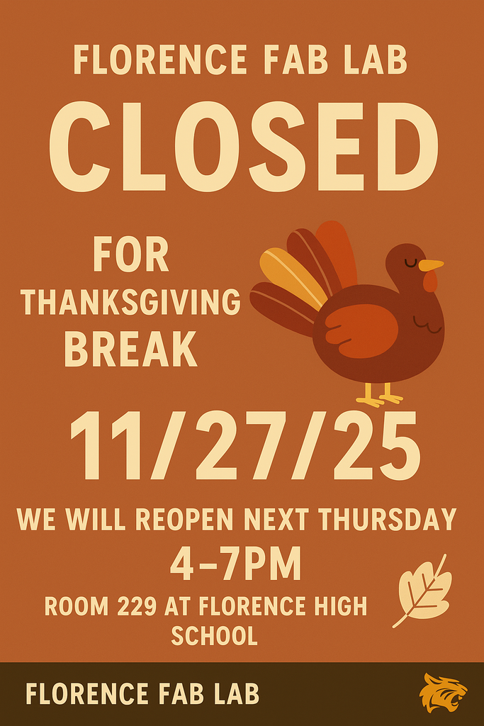 Alt text: “An orange and brown Thanksgiving-themed graphic announcing that the Florence Fab Lab will be closed for Thanksgiving Break on November 27, 2025. A cartoon turkey and fall leaves decorate the design. The text states the Fab Lab will reopen next Thursday from 4–7 PM in Room 229 at Florence High School, with ‘Florence Fab Lab’ and a Bobcat logo at the bottom.”