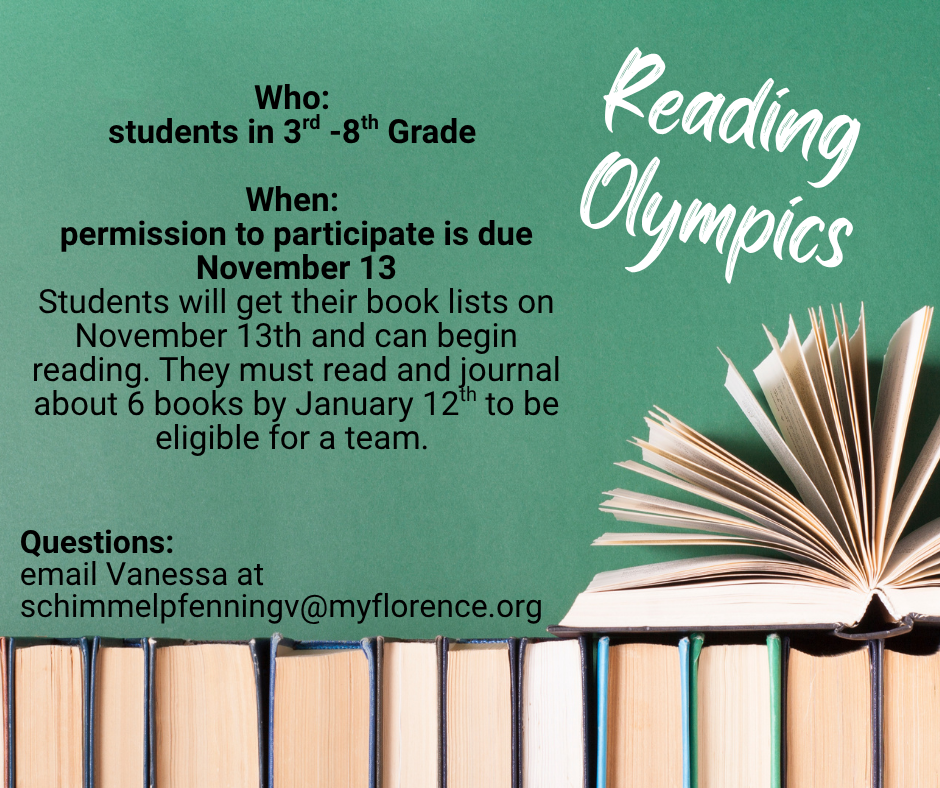 A green and beige graphic promoting the Reading Olympics. The right side features an open book with fanned-out pages. Text on the left reads: “Who: students in 3rd–8th Grade. When: permission to participate is due November 13. Students will get their book lists on November 13th and can begin reading. They must read and journal about 6 books by January 12th to be eligible for a team. Questions: email Vanessa at schimmelpfenningv@myflorence.org .” The title “Reading Olympics” appears in white script at the top right.