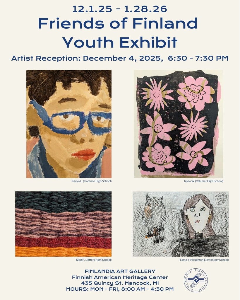 A promotional flyer for the “Friends of Finland Youth Exhibit,” running from December 1, 2025 to January 28, 2026. The flyer features four student artworks: a painted portrait of a person with blue glasses by Kevyn L. from Florence High School; a floral block-print artwork with pink flowers on a black background by Jaysa W. from Calumet High School; a woven textile in horizontal rows of pink, maroon, and orange by Meg R. from Jeffers High School; and a pencil drawing of a girl standing next to an owl with a moon in the background by Esme J. from Houghton Elementary School. The flyer includes details about an artist reception on December 4 from 6:30–7:30 PM and lists the venue as the Finlandia Art Gallery at the Finnish American Heritage Center in Hancock, Michigan, with weekday hours from 8:00 AM to 4:30 PM. The Finlandia Foundation National logo appears in the bottom right corner.