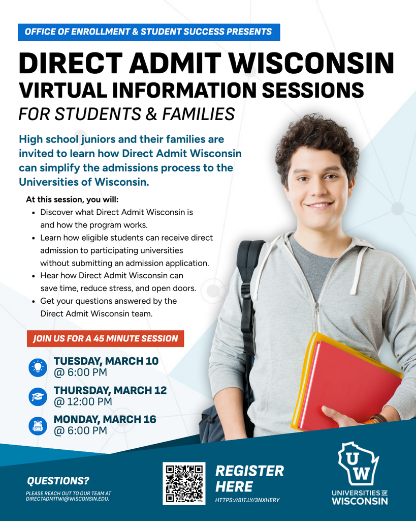 Flyer promoting “Direct Admit Wisconsin Virtual Information Sessions for Students & Families.” The headline explains that high school juniors and their families are invited to learn how Direct Admit Wisconsin simplifies the admissions process to Universities of Wisconsin. A bulleted list states that attendees will learn what Direct Admit Wisconsin is, how eligible students can receive admission without submitting a traditional application, how the program saves time and reduces stress, and that questions will be answered by the Direct Admit Wisconsin team. Session dates and times are listed: Tuesday, March 10 at 6:00 PM; Thursday, March 12 at 12:00 PM; and Monday, March 16 at 6:00 PM. A QR code and registration link are shown, along with contact information for questions and the Universities of Wisconsin logo. The flyer includes a photo of a smiling high school–age student holding books and wearing a backpack.
