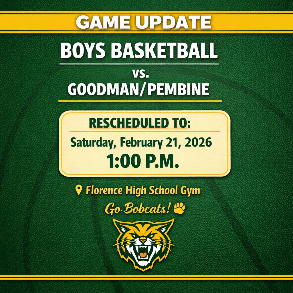 Green and gold Florence Bobcats graphic announcing a game update. The poster reads “Game Update – Boys Basketball vs. Goodman/Pembine.” A highlighted box states the game has been rescheduled to Saturday, February 21, 2026 at 1:00 P.M. Location listed as Florence High School Gym. The bottom includes “Go Bobcats!” with a gold paw print and a Bobcats mascot logo.