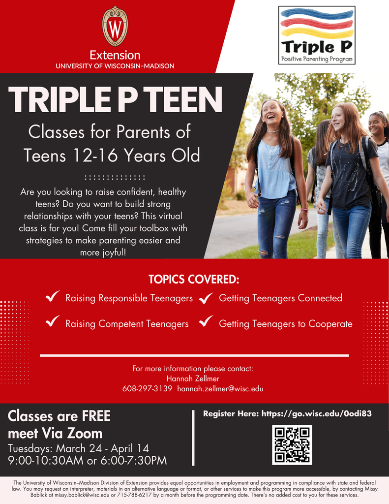 Flyer for “Triple P Teen – Classes for Parents of Teens 12–16 Years Old” hosted by University of Wisconsin–Madison Extension. The flyer features the UW Extension logo and the Triple P Positive Parenting Program logo at the top, with a photo of smiling teenage girls walking together outdoors.  The flyer invites parents who want to raise confident, healthy teens and build strong relationships. Topics covered include raising responsible teenagers, raising competent teenagers, getting teenagers connected, and getting teenagers to cooperate.  Classes are free and held via Zoom on Tuesdays from March 24 to April 14, with session times of 9:00–10:30 AM or 6:00–7:30 PM.  Registration link: https://go.wisc.edu/0odi83  (QR code included).  Contact information listed: Hannah Zellmer, 608-297-3139, hannah.zellmer@wisc.edu .