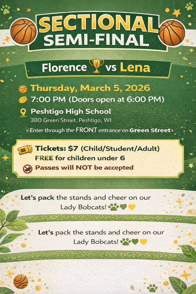 Green and gold digital infographic promoting a Girls Basketball Sectional Semi-Final game. Large headline reads “SECTIONAL SEMI-FINAL.” The matchup is listed as Florence vs. Lena.  Game details: Thursday, March 5, 2026 at 7:00 PM (Doors open at 6:00 PM). Location: Peshtigo High School, 380 Green Street, Peshtigo, WI. Note indicates to enter through the front entrance on Green Street.  Ticket information states $7 for child, student, and adult admission, free for children under 6. Passes will not be accepted.  The bottom of the graphic encourages fans to “Let’s pack the stands and cheer on our Lady Bobcats!” with green and gold paw print and heart icons. The design features basketball graphics, paw prints, and decorative stars in school colors.