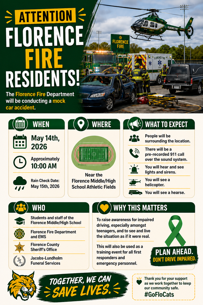 🚨 ATTENTION FLORENCE COUNTY RESIDENTS! 🚨 The Florence County Highway Safety Commission will be conducting a mock car accident simulation on: 📅 WHEN: May 14, 2026 at approximately 10:00 AM 🌧 Rain Date: May 15, 2026 📍 WHERE: Near the Florence Middle/High School athletic fields WHAT TO EXPECT: You may notice a large presence of people and emergency activity in the area. There will be a pre-recorded 911 call played over the sound system, along with lights, sirens, a helicopter, and a hearse. This is a planned and controlled event. WHO IS INVOLVED: Florence Middle/High School students and staff, Florence Fire Department & EMS, Florence County Sheriff’s Office, and Jacobs-Lundholm Funeral Services. WHY THIS MATTERS: This simulation is designed to raise awareness about the dangers of impaired and distracted driving, especially among teenagers. It also serves as a valuable training opportunity for our local first responders and emergency personnel. We appreciate your understanding and support as we work together to keep our community safe. 💚💛 #GoFloCats