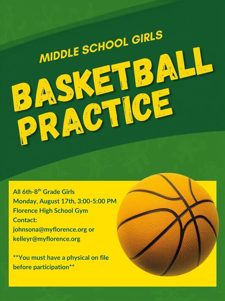 Graphic promoting a Middle School Girls Basketball Practice. The design features a green background with large yellow text reading "Basketball Practice." Details include: All 6th–8th grade girls are invited on Monday, August 17, from 3:00–5:00 PM at the Florence High School Gym. Contact information is listed as johnsona@myflorence.org or kelleyr@myflorence.org. A note at the bottom states that participants must have a physical on file before participation. A large basketball graphic appears on the right side of the flyer.