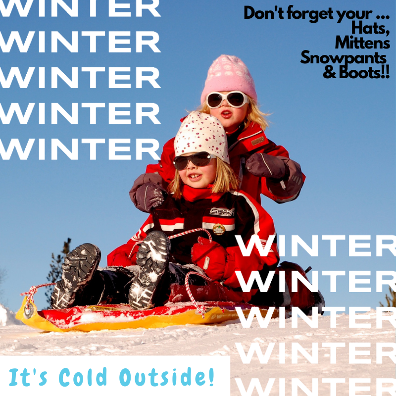 Winter Don't forget your ... Hats, Mittens, Snowpants & Boots It's cold outside!