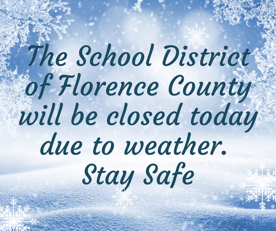 The School District of Florence County will be closed today due to weather. Stay Safe