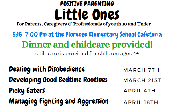 Positive Parenting Little Ones for parents, caregivers & Professionals of youth 10 and under. 5:15-7 pm at Florence Elementary School Cafeteria, Dinner and childcare provided