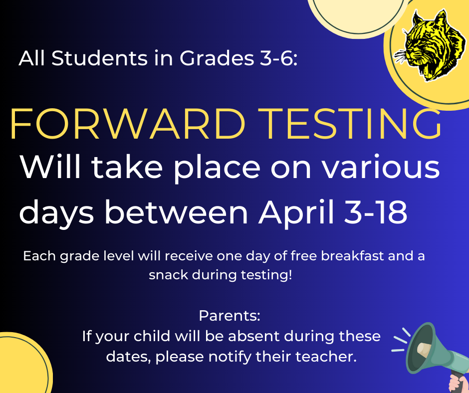 All Students in Grades 3-6: Forward Testing Will take place on various days between April 3-18 Each grade level will receive one day of free breakfast and a snack during testing! Parents: If your child will be absent during these dates, please notify their teacher.