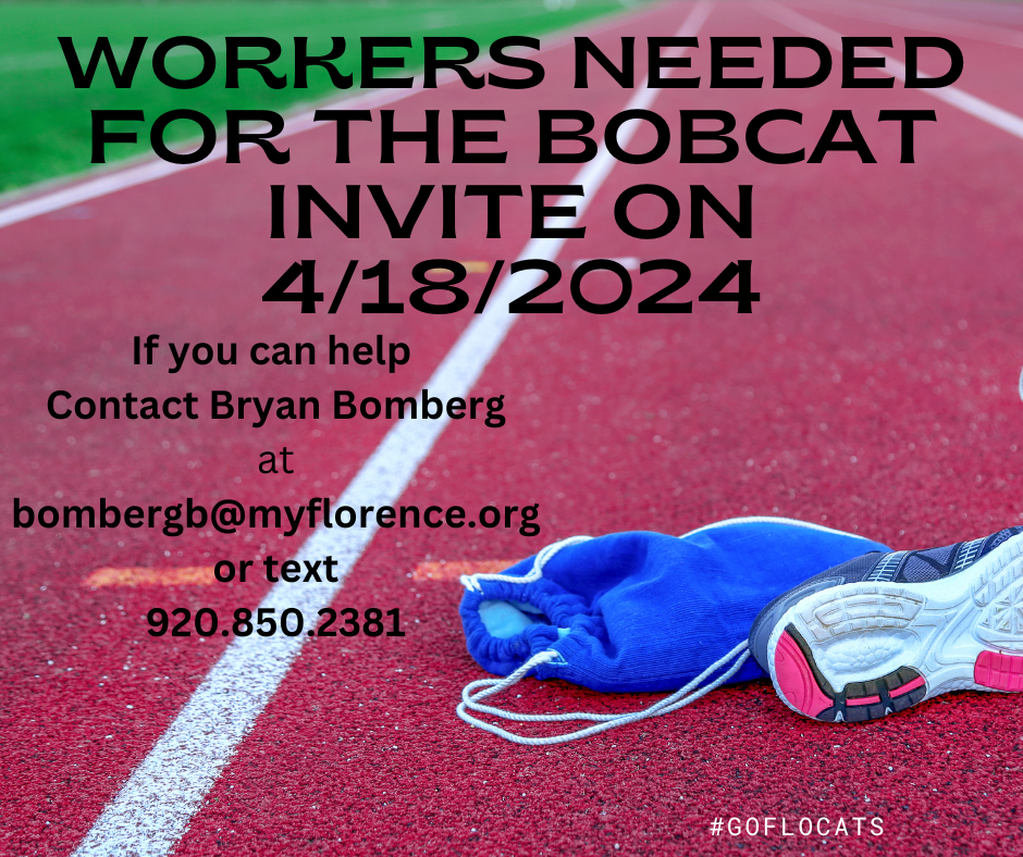 Attention Florence County! We are in need of workers for our Florence Bobcat Track Invite on April 18th, 2024. If you can help please contract Bryan Bomberg at bombergb@myflorence.org or text at 920.850.2381