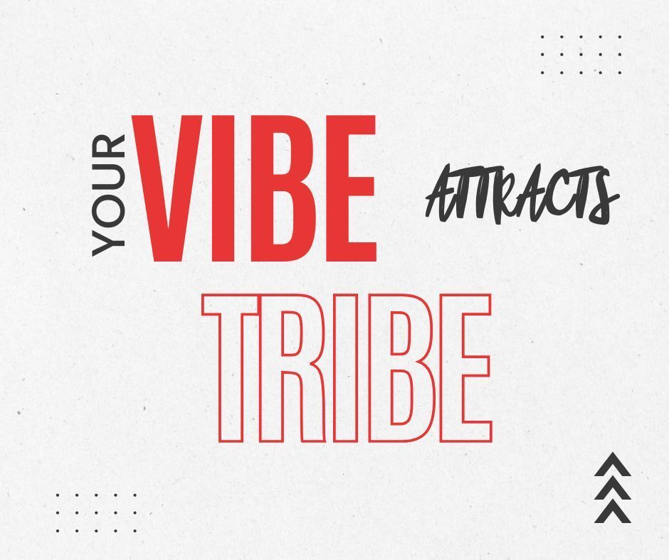 Your VIBE attracts your TRIBE