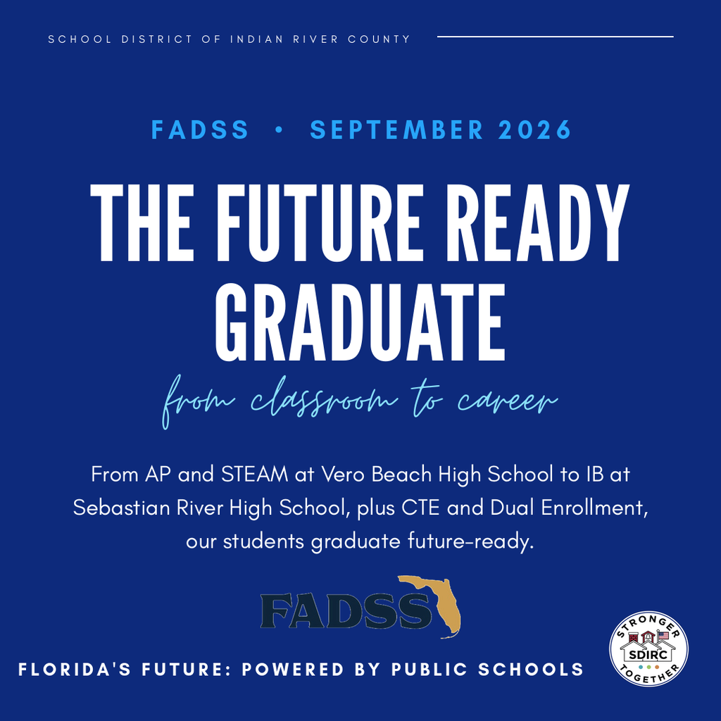 School District of Indian River County graphic recognizing FADSS in September 2026. Large white text on a navy blue background reads “The Future Ready Graduate,” with light blue script beneath reading “from classroom to career.” Supporting text highlights AP and STEAM at Vero Beach High School, IB at Sebastian River High School, Career and Technical Education, and Dual Enrollment as opportunities that help students graduate future-ready. The FADSS logo appears near the bottom, along with the phrase “Florida’s Future: Powered by Public Schools” and the official SDIRC Stronger Together logo in the lower-right corner.