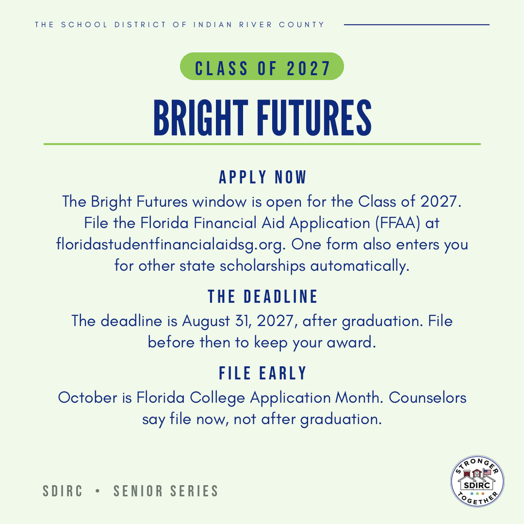 Graphic from the School District of Indian River County. Text reads: Class of 2027. Bright Futures. Apply now: the Bright Futures window is open for the Class of 2027. File the Florida Financial Aid Application at floridastudentfinancialaidsg.org. The deadline: August 31, 2027, after graduation. File before then to keep your award. File early: counselors say file now, not after graduation.