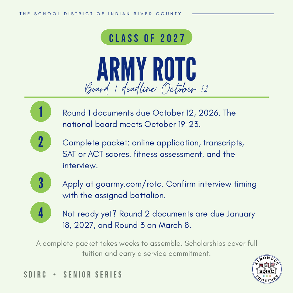 Graphic from the School District of Indian River County. Text reads: Class of 2027. Army ROTC, Board 1 deadline: October 12. 1. Round 1 documents due October 12, 2026. The national board meets October 19-23. 2. Complete packet: online application, transcripts, SAT or ACT scores, fitness assessment, and the interview. 3. Apply at goarmy.com/rotc. Confirm interview timing with the assigned battalion. 4. Not ready yet? Round 2 documents are due January 18, 2027, and Round 3 on March 8. A complete packet takes weeks to assemble. Scholarships cover full tuition and carry a service commitment.