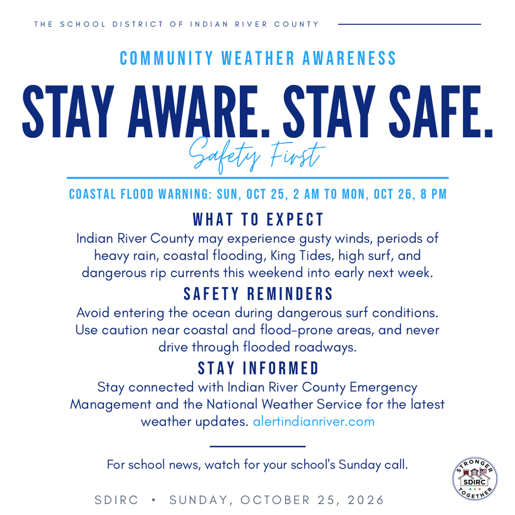 School District of Indian River County community weather awareness graphic with a white background, navy blue and bright blue typography, and the district logo in the lower-right corner. The main headline reads, “STAY AWARE. STAY SAFE.” with “Safety First” written in blue script. A coastal flood warning is identified for coastal Indian River County through Wednesday, October 28, 2026, at 2:00 a.m. Under “What to Expect,” the graphic explains that Indian River County may experience gusty winds, periods of heavy rain, coastal flooding, King Tides, high surf, and dangerous rip currents. Under “Safety Reminders,” families are encouraged to avoid entering the ocean during dangerous surf conditions, use caution near coastal and flood-prone areas, and never drive through flooded roadways. Under “Stay Informed,” families are encouraged to follow Indian River County Emergency Management and the National Weather Service for current weather updates. The website alertindianriver.com is provided. The graphic concludes, “For school news, watch for your school’s Sunday call.” The footer reads, “SDIRC • Sunday, October 25, 2026.”