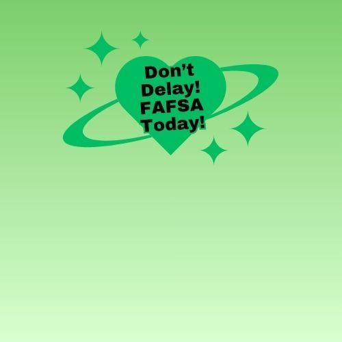 Graphic heart and stars Don't Delay FAFSA Today!