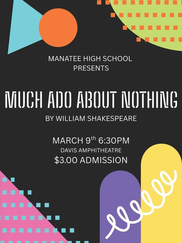 Flyer Manatee High School Presents Much Ado About Nothing by William Shakespeare March 9th 6:30pm Davis Amphitheater $3 Admission