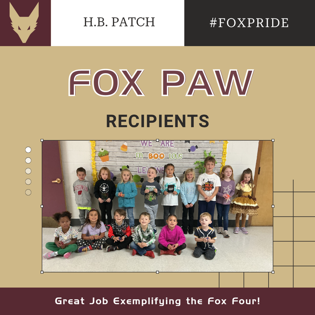 A picture of a group of early elementary students standing in a hallway. Also on the graphic is a Fox Head Logo, and the text "H.B. Patch", "#FoxPride", "Fox Paw Recipient" and "Great Job Exemplifying the Fox Four!"