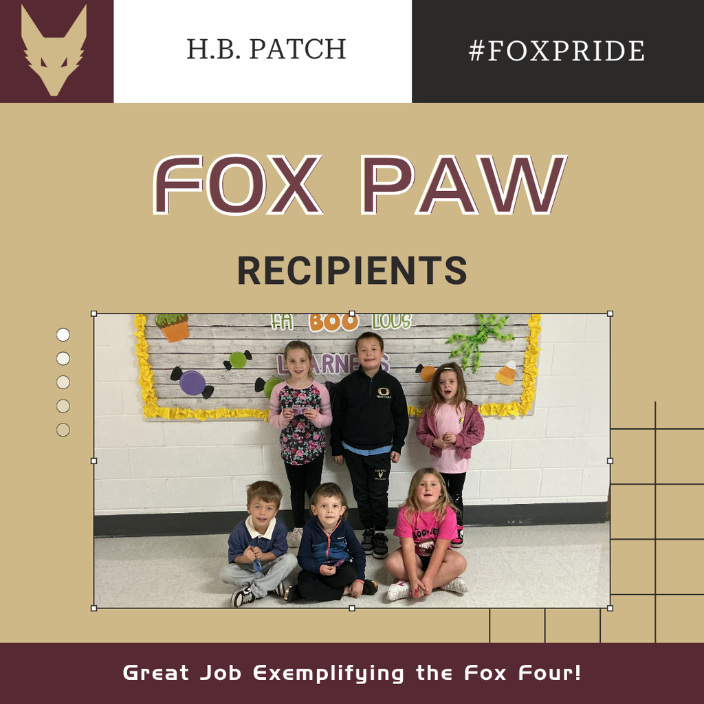 A picture of a group of early elementary students standing in a hallway. Also on the graphic is a Fox Head Logo, and the text "H.B. Patch", "#FoxPride", "Fox Paw Recipient" and "Great Job Exemplifying the Fox Four!"
