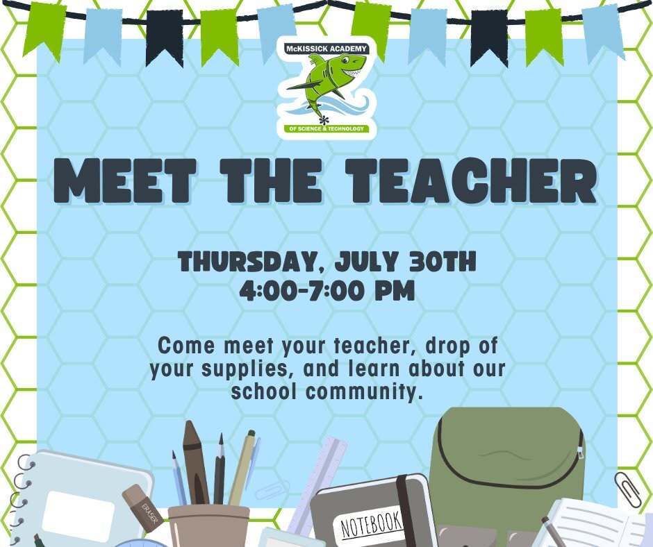 Flyer for McKissick Academy of Science and Technology's "Meet the Teacher" event. The flyer announces Meet the Teacher Night on Thursday, July 30, from 4:00 to 7:00 p.m. Families are invited to meet their child's teacher, drop off school supplies, and learn more about the school community before the start of the school year. The design features the MAST shark logo, blue and green school colors, a hexagon background pattern, colorful school supplies, notebooks, pencils, and a backpack along the bottom of the flyer.