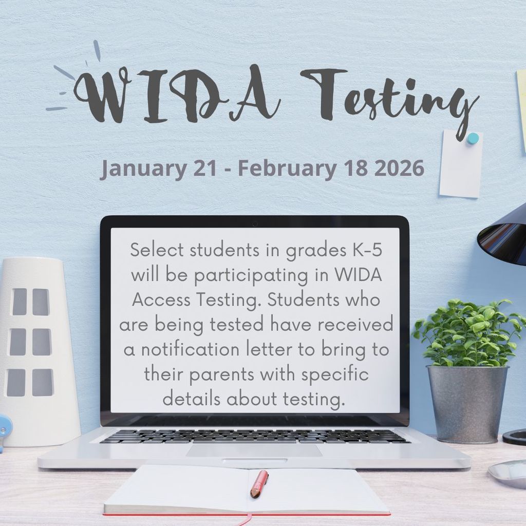Select students in grades K-5 will be participating in WIDA Access Testing. Students who are being tested have received a notification letter to bring to their parents with specific details about testing.