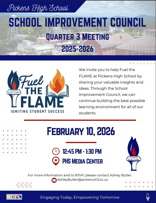 Flyer for Pickens High School’s School Improvement Council Quarter 3 Meeting for the 2025–2026 school year. The design features the “Fuel the Flame – Igniting Student Success” logo alongside an invitation encouraging stakeholders to share insights and ideas to support student learning. The meeting will take place on February 10, 2026, from 12:45 PM to 1:30 PM in the PHS Media Center. Contact Ashley Butler at AshleyButler@pickens.k12.sc.us  for more information or to RSVP. The footer reads, “Engaging Today, Empowering Tomorrow.