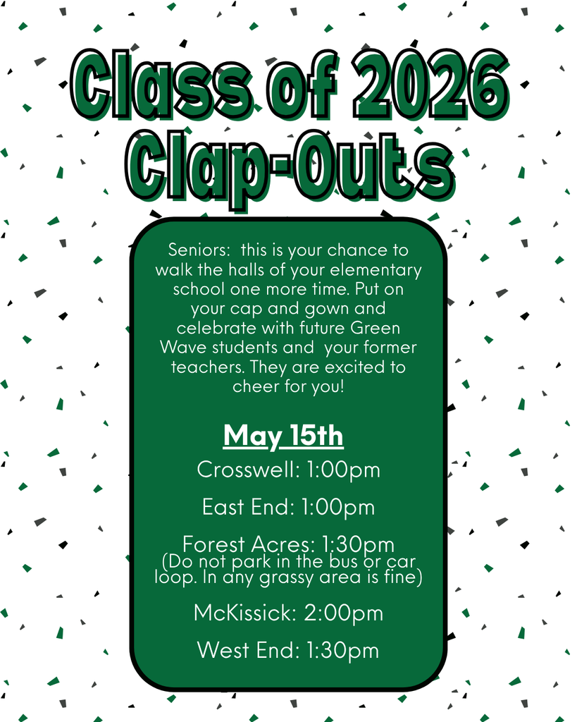Elementary Clap-Outs are on May 15th. Crosswell is at 1pm,. East End at 1pm, Forest Acres at 1:30pm, McKissick at 2pm, and West End at 1:30pm. Wear your cap and gown.