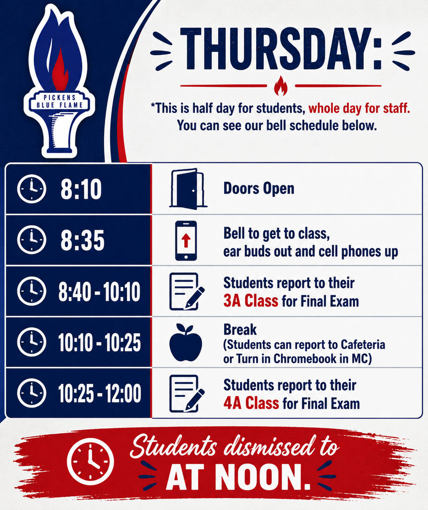 Pickens Blue Flame graphic showing the Thursday half-day schedule for students and full workday for staff. Doors open at 8:10. At 8:35, the bell rings for students to go to class, remove earbuds, and put cell phones away. Students report to 3A class for final exam from 8:40 to 10:10. Break is from 10:10 to 10:25, when students may report to the cafeteria or turn in Chromebooks in the Media Center. Students report to 4A class for final exam from 10:25 to 12:00. Students are dismissed at noon.