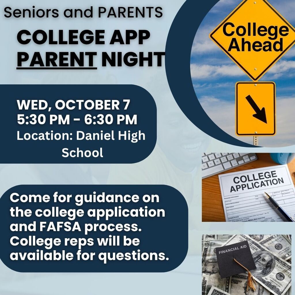 Flyer for College App Parent Night for Daniel High School seniors and their parents. Date: Wednesday, October 7 Time: 5:30–6:30 p.m. Location: Daniel High School Families are invited to receive guidance on the college application and FAFSA process. College representatives will also be available to answer questions.
