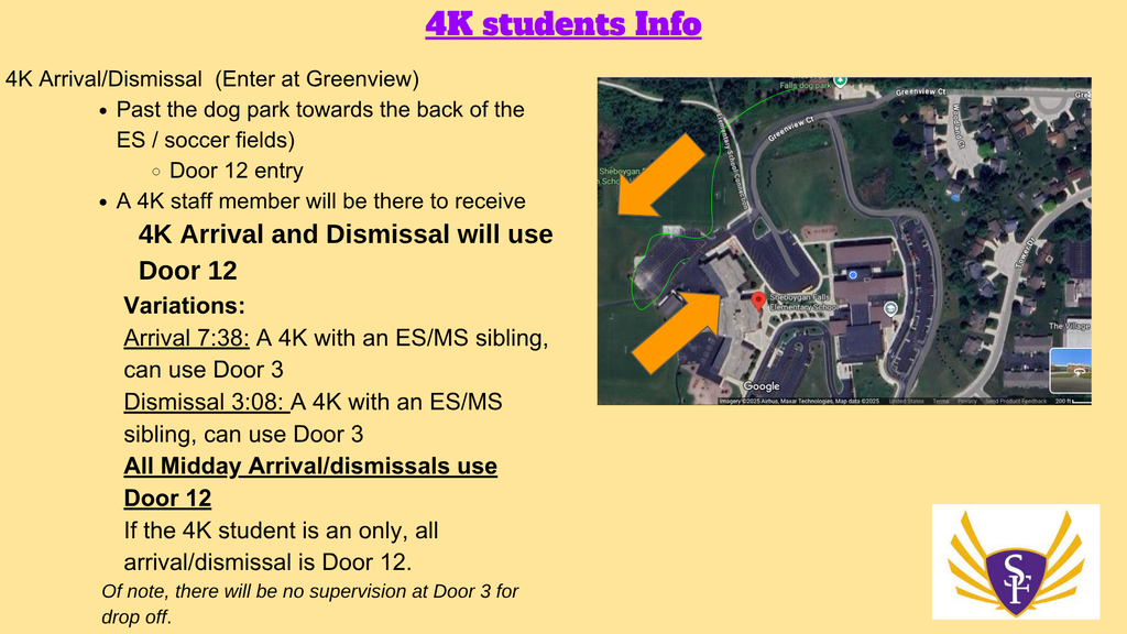 4K Arrival/Dismissal (Enter at Greenview) Past the dog park towards the back of the ES / soccer fields) Door 12 entry A 4K staff member will be there to receive 4K Arrival and Dismissal will use Door 12 Variations: Arrival 7:38: A 4K with an ES/MS sibling, can use Door 3 Dismissal 3:08: A 4K with an ES/MS sibling, can use Door 3 All Midday Arrival/dismissals use Door 12 If the 4K student is an only, all arrival/dismissal is Door 12. Of note, there will be no supervision at Door 3 for drop off.