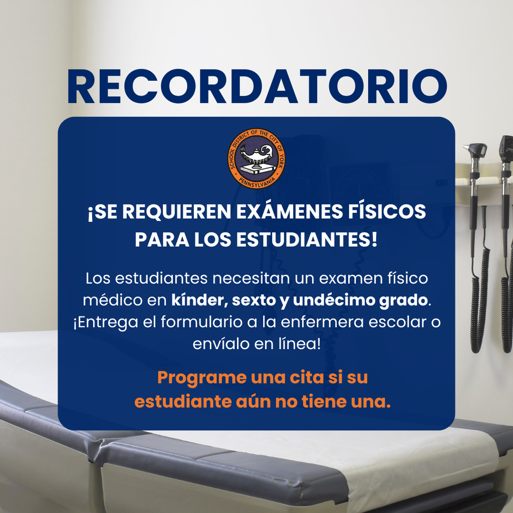 Graphic that says "¡Se requieren exámenes físicos para los estudiantes! Los estudiantes necesitan un examen físico médico en kínder, sexto y undécimo grado. ¡Entrega el formulario a la enfermera escolar o envíalo en línea! Recordatorio Programe una cita si su estudiante aún no tiene una."