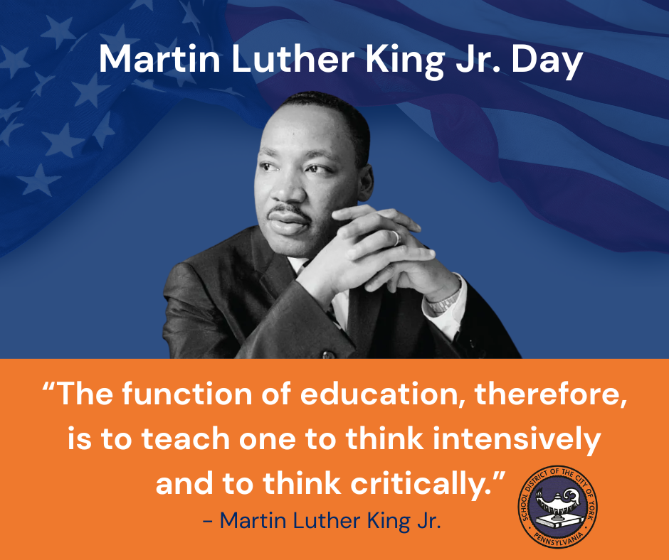 Black and white image of Martin Luther King Jr. against a blue and orange background with the quote, "The function of education is to teach one to think intensively and critically." An American flag is faintly visible in the background. The School District of the City of York's logo is displayed at the bottom of the graphic.