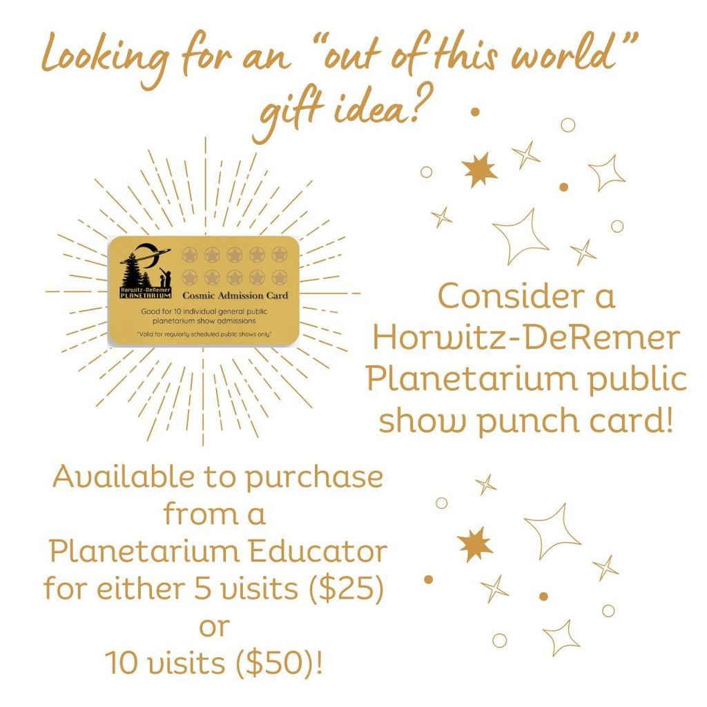 NEW ...public show punch cards! You may purchased these in quantities of 5 or 10 visits. They would certainly make a great gift for any astronomy-lover in your life! Purchase yours at the planetarium with any one of the educators OR with a Retzer front desk attendant! 