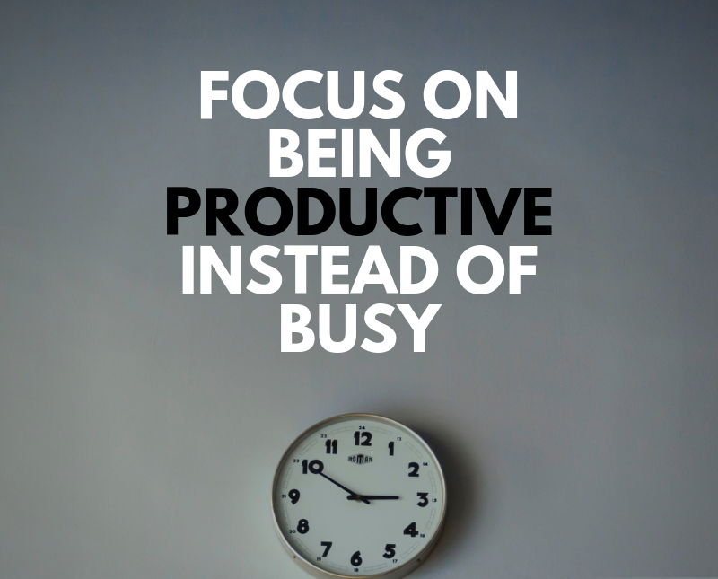 Focus on being productive instead of busy