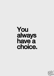 You always have a choice.