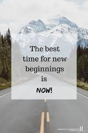 The best time for new beginnings is Now! 
