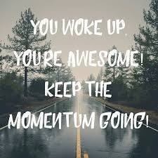 You woke up. You're awesome! Keep the momentum going!