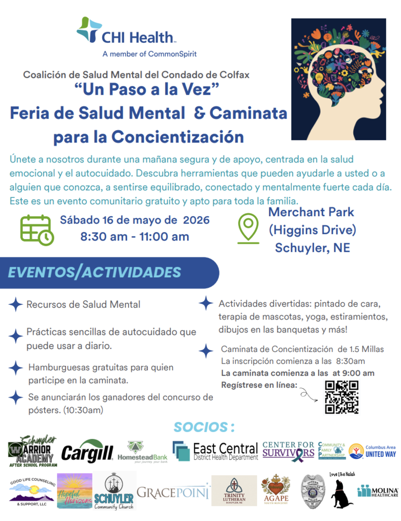 Un volante que promueve la Feria de Salud Mental y Caminata de Concientización “Un Paso a la Vez”, organizada por la Colfax County Behavioral Health Coalition. El evento se llevará a cabo el sábado 16 de mayo de 2026, de 8:30 a.m. a 11:00 a.m. en Merchant Park, ubicado en Higgins Drive en Schuyler, Nebraska. El registro comienza a las 8:30 a.m. y la caminata de 1.5 millas inicia a las 9:00 a.m.  El volante destaca un evento gratuito y familiar enfocado en la salud emocional y el autocuidado. Las actividades incluyen recursos de salud mental, prácticas sencillas de autocuidado, pintura de caras, terapia con animales, yoga, ejercicios de estiramiento, dibujo con tiza en la acera y hamburguesas gratis para los participantes. También se anunciarán los ganadores del concurso de carteles a las 10:30 a.m.  Además, el programa Schuyler Warrior Academy After School Program ofrece libros gratuitos firmados por Julia Cook para los primeros 100 niños, pintura de caras realizada por estudiantes de Schuyler Central High School y la oportunidad de conocer a Eden, una perrita de apoyo emocional. El volante incluye los logotipos de CHI Health, Beyond School Bells y varios socios comunitarios.