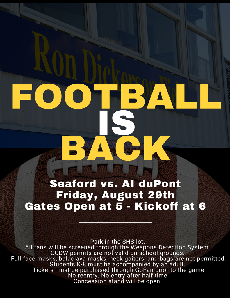 Football Game is 8/29 at 6pm.Park in the SHS lot.  All fans will be screened through the Weapons Detection System.  CCDW permits are not valid on school grounds.  Full face masks, balaclava masks, neck gaiters, and bags are not permitted. Students K-8 must be accompanied by an adult.   Tickets must be purchased through GoFan prior to the game. No reentry. No entry after half time. Concession stand will be open. 