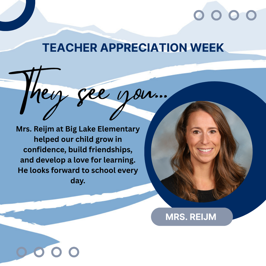 Mrs. Reijm at Big Lake Elementary helped our child grow in confidence, build friendships, and develop a love for learning. He looks forward to school every day.