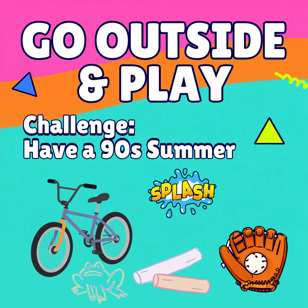 Bring Back the 90s Summer Remember when summer meant riding bikes, building forts, and staying outside until dinner? Challenge your family to have a "90s Summer" by putting away devices and spending more time outdoors. Adventure is waiting just outside your door.