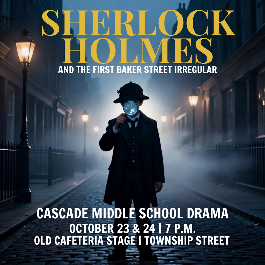 🎭 Mark your calendars! Cascade Middle School presents 'Sherlock Holmes and the First Baker Street Irregular' on October 23 and October 24 at 7 p.m.