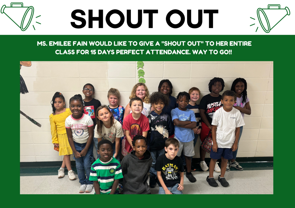 Ms. Emilee Fain would like to give a "SHOUT OUT" to her entire class for 15 days perfect attendance. Way to go!!