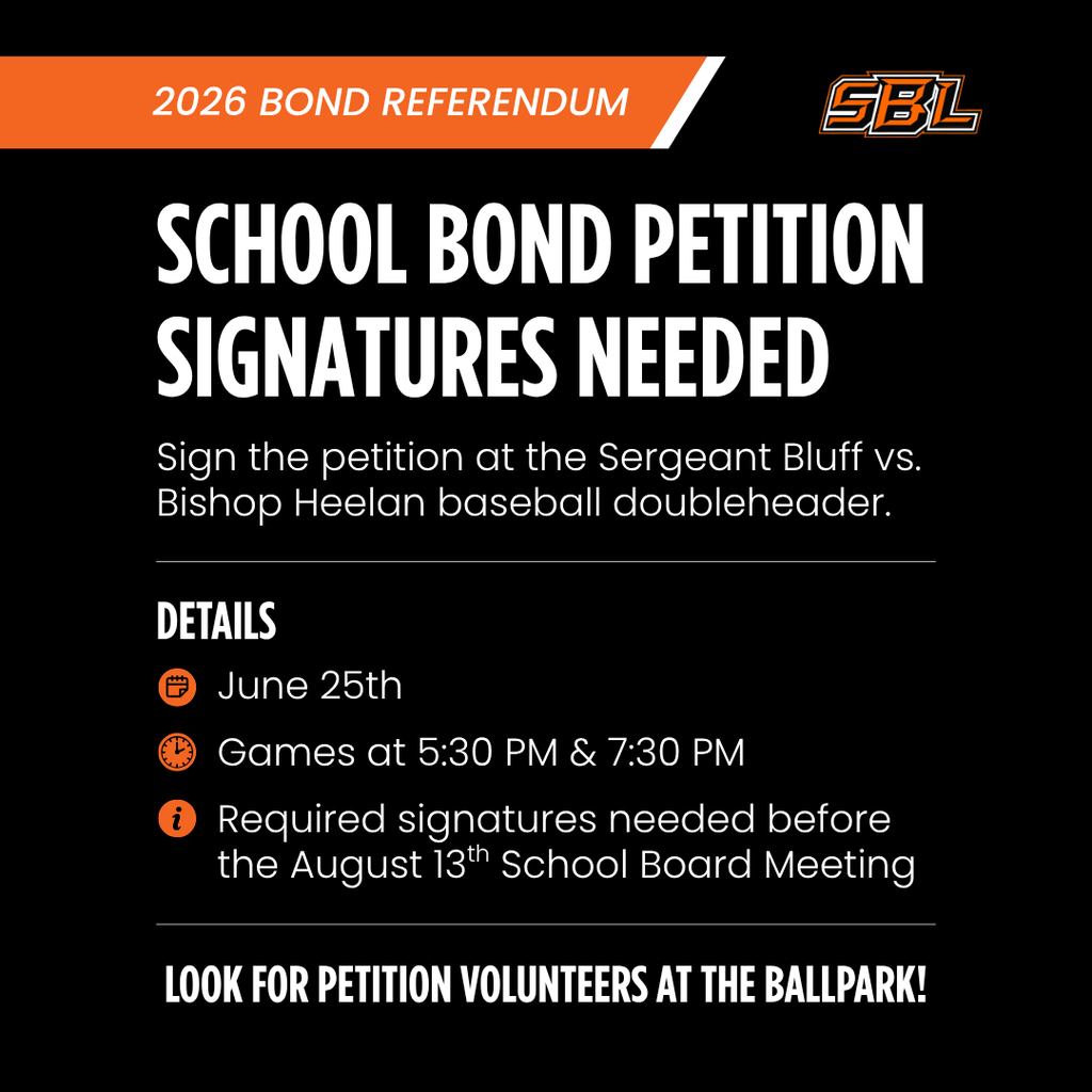 2026 Bond Referendum. School bond petition signatures needed. Sign the petition at the Sergeant Bluff vs. Bishop Heelan baseball doubleheader. Details: Date, June 25th, Time, Games at 5:30 PM and 7:30PM, Information, Required signatures needed before the August 13th School Board Meeting. Look for  petition volunteers at the ballpark! SB-L