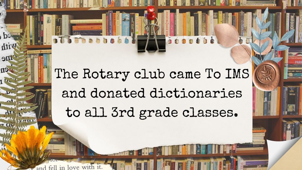 The Rotary club came To IMS and donated dictionaries to all 3rd grade classes.