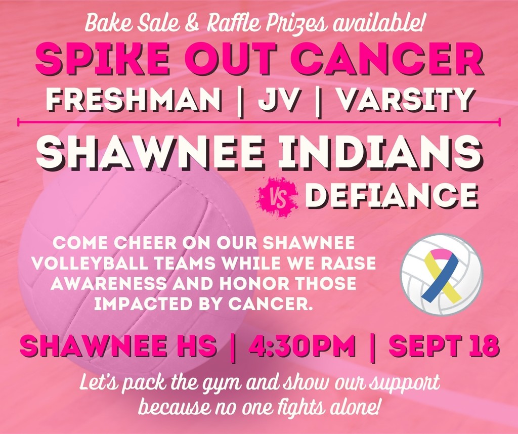 Spike Out Cancer Volleyball Game September 18th at 4:30 pm- Come Cheer on the Shawnee Volleyball teams while we raise awareness and honor those impacted by cancer - Bake Sale and Raffle Prizes available