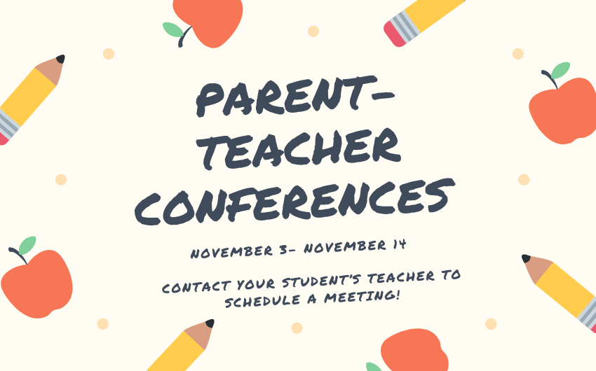 Parent- Teacher Conferences November 3-November 14. Contact your student's teacher to schedule a meeting