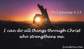 "I can do all things through Christ who gives me strength." Philippians 4:13