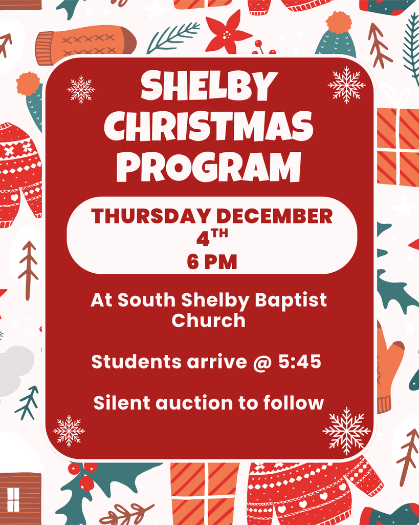 Shelby Christmas program thursday, December 4th at 6 pm. South shelby Baptist church. Students arrive at 5:45, silent auction to follow.